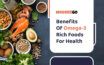 Why omega-3 rich foods are beneficial for a healthy life