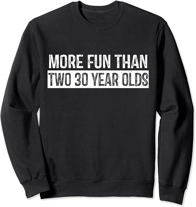 More Fun Than Two 30 Year Olds Sweatshirt