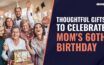 Celebrate Mom’s 60th Birthday with Thoughtful Gifts