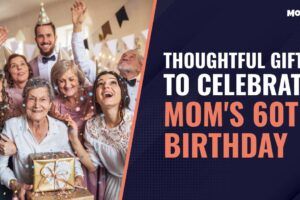 Celebrate Mom’s 60th Birthday with Thoughtful Gifts