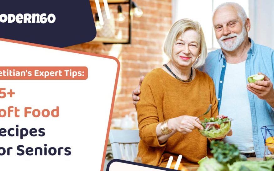 45+ Soft Food Recipes For Elderly – A Dietitian’s Expert Recommendations